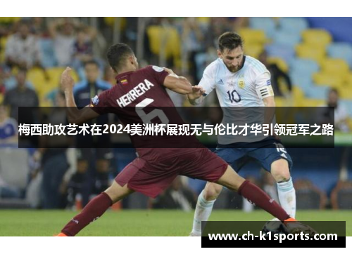 梅西助攻艺术在2024美洲杯展现无与伦比才华引领冠军之路