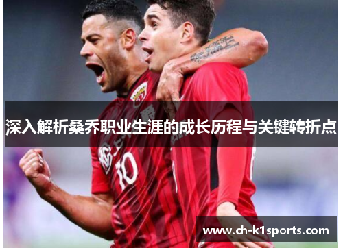 深入解析桑乔职业生涯的成长历程与关键转折点